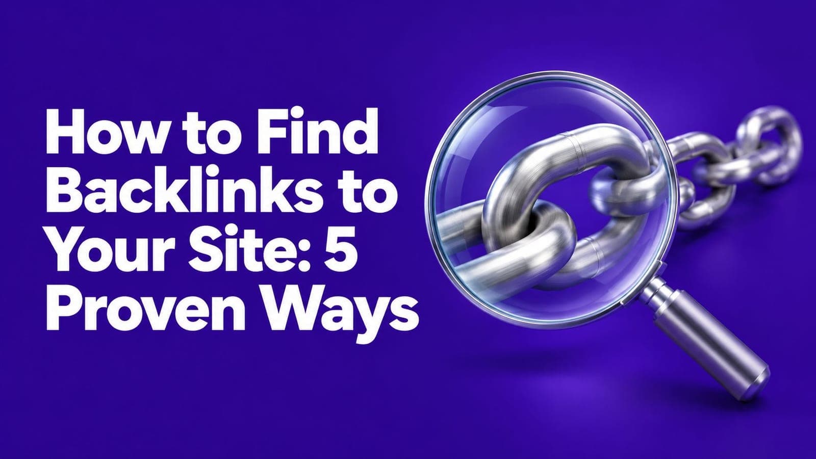 How to Find Backlinks to Your Site: 5 Proven Ways