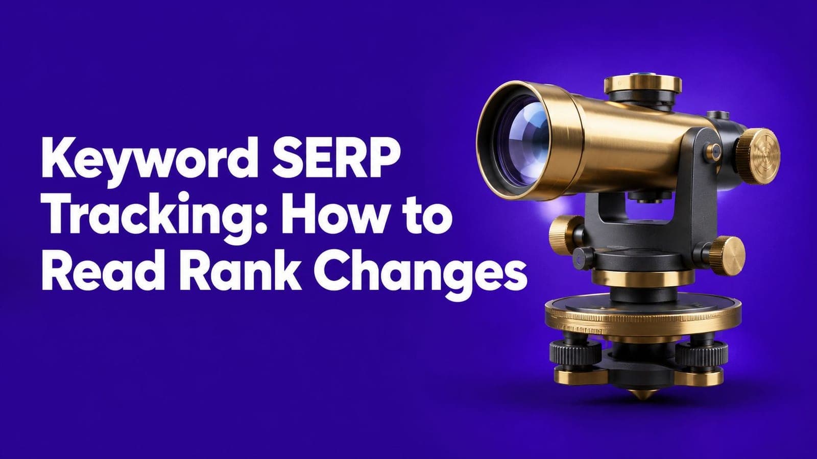 Keyword SERP Tracking: How to Read Rank Changes