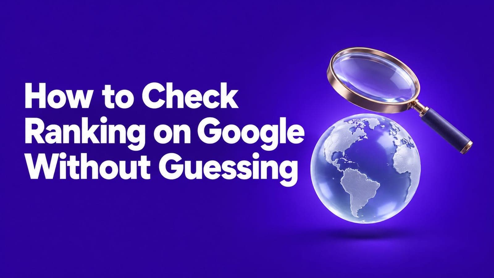 How to Check Ranking on Google Without Guessing